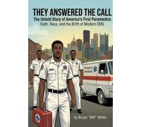 They Answered the Call: The Untold Story of America's First Paramedics Faith, Race, and the Birth of Modern EMS