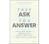 They Ask You Answer: A Revolutionary Approach to Inbound Sales, Content Marketing, and Today's Digital Consumer