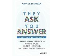 They Ask, You Answer: A Revolutionary Approach to Inbound Sales, Content Marketing, and Today's Digital Consumer, 2nd Edition, Revised and Updated