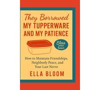 They Borrowed My Tupperware and My Patience How to Maintain Friendships, Neighborly Peace, and Your Last Nerve Focus: Friends, neighbors, PTA drama, ... acquaintances. (The Domestic Drama Diaries)
