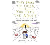 They Broke the Child. You Free the Adult.: Reset Your Brain, Heal the Trauma, and Enjoy the Freedom - For Good