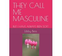 THEY CALL ME MASCULINE: BUT I HAVE ALWAYS BEEN SOFT