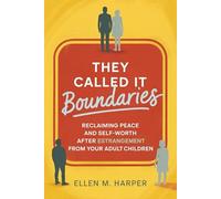 They Called It Boundaries: Reclaiming Peace and Self-Worth After Estrangement from Your Adult Children