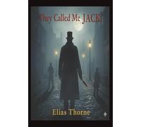 They Called Me JACK!: The Lost Journal of a Victorian Gentleman and the Dark Truth Behind the Whitechapel Murders
