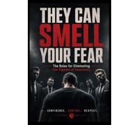 THEY CAN SMELL YOUR FEAR: The Rules for Eliminating the Signals of Insecurity