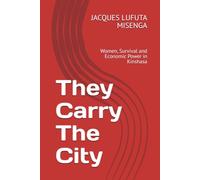 They Carry The City: Women, Survival and Economic Power in Kinshasa