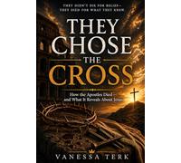 They Chose the Cross: How the Apostles Died-and What It Reveals About Jesus