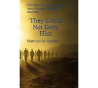 They Could Not Deny Him: How the First Followers of Jesus Proved the Gospel Was Real