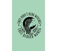 They Didn’t Burn Witches, They Burned Women: A Feminist Notebook for Strong Women and Free Thinkers: Empowering Lined Journal | 120 Pages | Perfect Gift for Feminists, Friends, and Witchy Souls