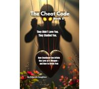 They Didn’t Love You. They Studied You: How Emotional Con Artists Use Love as a Weapon - and How to Break Free (The Cheat Code)