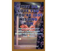 They Do Love You, You're Just Missing How: How to R ecognize Your Partner’s Love Language, Decode Their Actions, and Feel Truly Valued