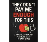 They Don’t Pay Me Enough for This: A Joke-Filled Teacher Planner & Sarcastic Journal for Surviving the School Year