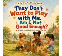 They Don’t Want to Play with Me. Am I Not Good Enough?: A Gentle Picture Book for Co-Reading Time (I See You, I Get You)