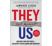 THEY DONT REPRESENT US: And Here's How They Could-A Blueprint for Reclaiming Our Democracy