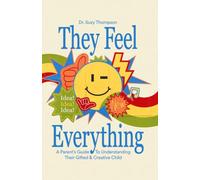 They Feel Everything!: A Parent's Guide to Understanding Their Gifted and Creative Child