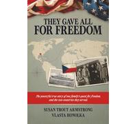 They Gave All, For Freedom: The powerful true story of one family's quest for freedom, and the two countries they served.