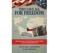 They Gave All For Freedom: The Powerful True Story of One Family's Quest for Freedom, and The Two Countries They Served