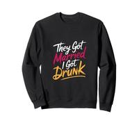 They Got Married I Got Drunk Humor de Bodas |- Sudadera