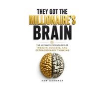 They Got the Millionaire’s Brain: The Ultimate Psychology of Wealth, Success, and Extraordinary Thinking
