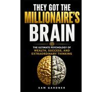 They Got the Millionaire’s Brain: The Ultimate Psychology of Wealth, Success, and Extraordinary Thinking
