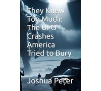 They Knew Too Much: The UFO Crashes America Tried to Bury: 4 (They Knew Too Much (Mysterious Paranormal True Stories/Conspiracies))