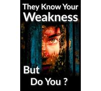 They Know Your Weakness, But Do You ?: Dark Psychology, Vulnerability, and How Manipulators Use Your Weakness to Control You