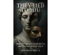 They Lied To You: Western Cultures Beautiful Lie And The Cost Of Believing It