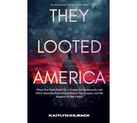 THEY LOOTED AMERICA: Where Your Taxes Really Go - Foreign Aid, Bureaucrats, and NGOs Spending Public Money Without Your Consent, and the Blueprint to Take It Back