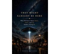 They Might Already Be Here: What We Know About Aliens, UFOs, and Life Hidden Among Us