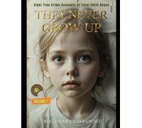 THEY NEVER GREW UP : Eight True Crime Accounts of Fatal Child Abuse VOLUME I: Including the tragic stories of Baby P and Sylvia Likens