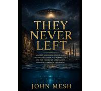 THEY NEVER LEFT: Ancient Sightings, Hidden Bases, Cryptoterrestrials, UAP Surveillance, and the Theory of a Permanent Non-Human Presence on Earth