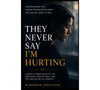 THEY NEVER SAY I'M HURTING: Understanding the Hidden Struggles We Carry-and How We Learn to Heal (MindNova wellness Collection)