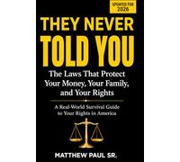 THEY NEVER TOLD YOU: The Laws That Protect Your Money, Your Family, and Your Rights