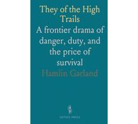 They of the High Trails: A frontier drama of danger, duty, and the price of survival