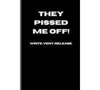They Pissed Me Off!: Write. Vent. Release. | Funny Gift Notebook Journal for All.