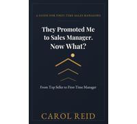 They Promoted Me to Sales Manager. Now What?: A Guide for First Time Sales Managers