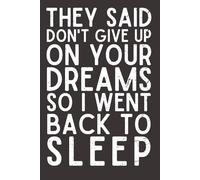 They Said Don’t Give Up On Your Dreams So I Went Back to Sleep - Funny Notebook, 120 Pages, 6x9 Lined Journal, Humor Gift for Men, Women, Friends & Coworkers