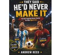 They Said He’d Never Make It: The Best Inspiring Soccer Stories for Kids Ages 8-12: How 12 Soccer Stars Overcame Rejection, Developed a Growth Mindset, and Made Remarkable Comebacks