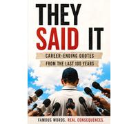 They Said It: Career-Ending Quotes from the Last 100 Years - The Scandal Edition