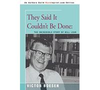 They Said It Couldn't Be Done:: The Incredible Story of BILL LEAR