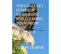 THEY SAID, LET IT FADE: A WORKBOOK FOR CLEARING YOUR FROM TOXIC FEEDBACK