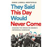 They Said This Day Would Never Come: The Magic of Obama’s Improbable Campaign