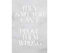 They Said You Can’t. Prove Them Wrong: Whatever You Are, Be A Good One: Inspirational Journal - Notebook To Write In For Men - Women