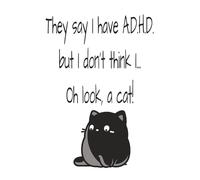 They say I have ADHD but I don't think I... Oh look, a cat!: ADHD Notepad for Adults - Cute Cat To-Do List & Daily Planner Notebook. 6 x 9 Lined ... ADD Organization, Focus, and Task Management