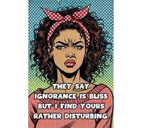 They Say Ignorance Is Bliss But I Find Yours Rather Disturbing.: 108 Lined Page Notebook, Journal, Diary, Colorful, Fun Sarcastic Gift, 6x9 Inches
