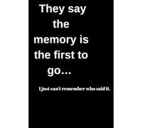 They say the memory is the first to go… I just can't remember who said it.: Funny Gift Notebook Journal for Friends and Family