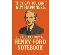 They say you can’t buy happiness, but you can buy a Henry Ford notebook: Funny Gift Notebook Journal, Blank, Secret Santa Gift for Coworker, Friends and Family