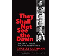 They Shall Not See the Dawn: The Manhunt for the Third Reich's Most Wanted