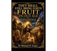 THEY SHALL STILL BRING FORTH FRUIT IN OLD AGE: God’s Promises of Strength, Purpose, and Holy Ghost Power for Your Latter Years