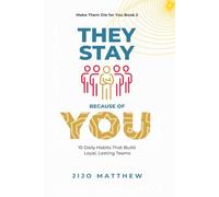 They Stay Because of You: 10 Daily Habits That Build Loyal, Lasting Teams: 2 (Leading From The Inside Out)